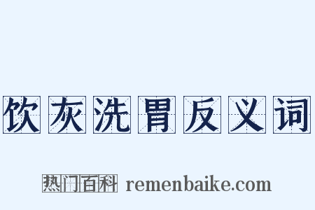 饮灰洗胃反义词是什么意思的图片